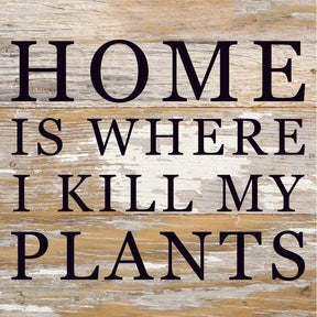 Home Is Where I Kill My Plants / 6X6 Reclaimed Wood Sign