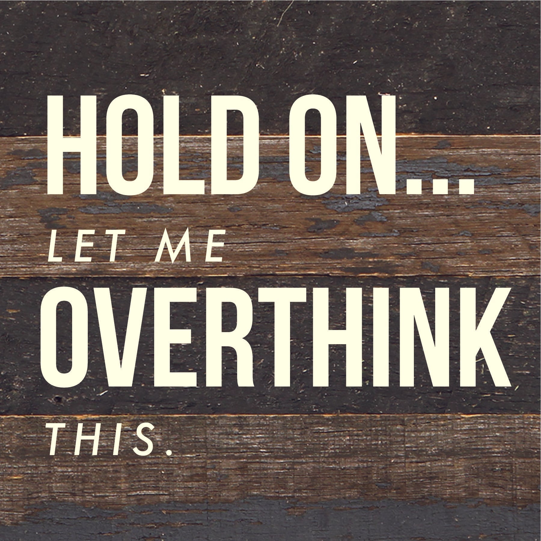 Hold on... Let me overthink this / 6x6 Reclaimed Wood Sign