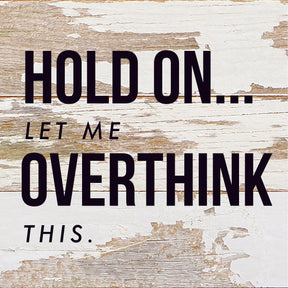 Hold on... Let me overthink this / 6x6 Reclaimed Wood Sign