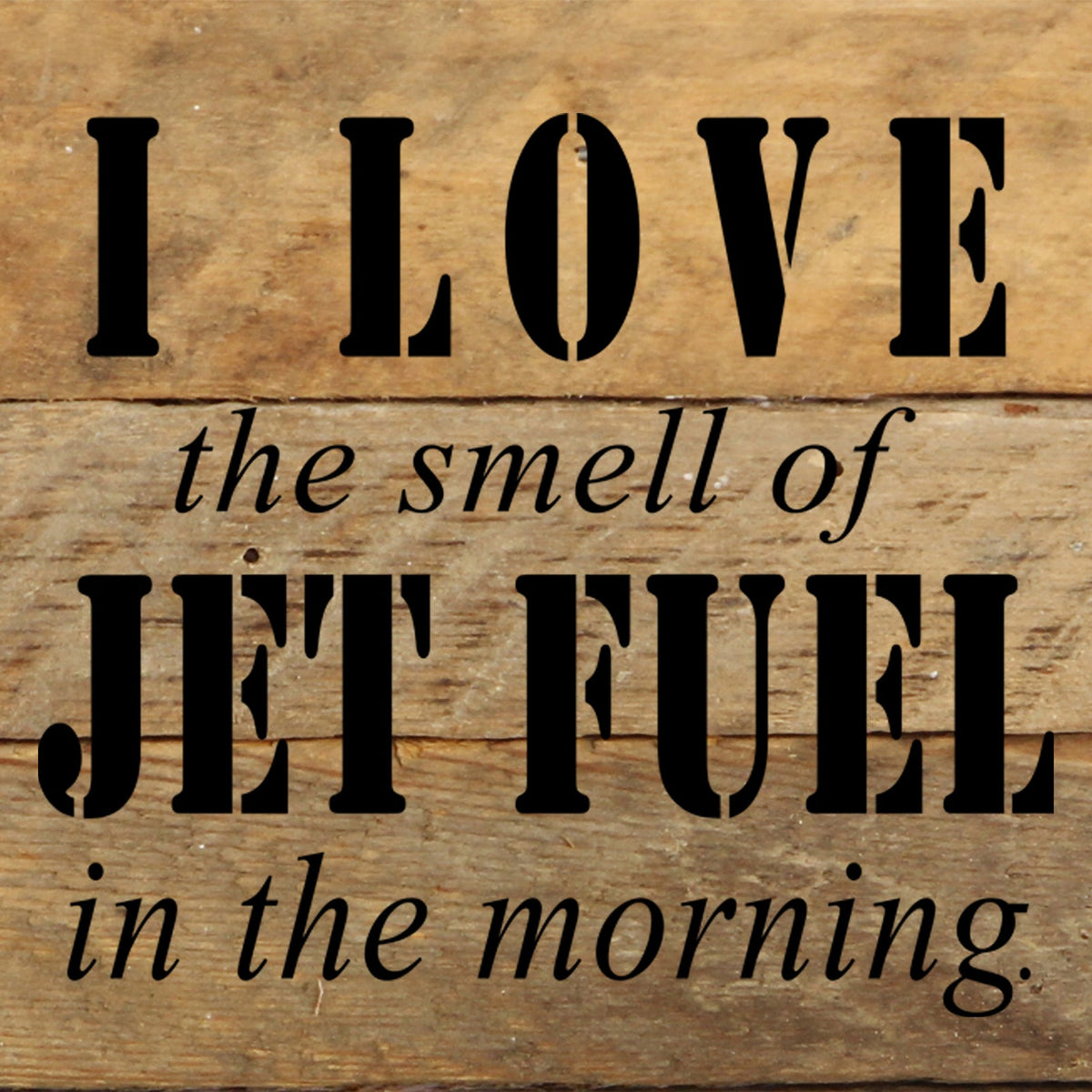 I love the smell of jet fuel in the morning. / 6"x6" Reclaimed Wood Sign