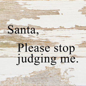 Santa, please stop judging me. / 6"x6" Reclaimed Wood Sign