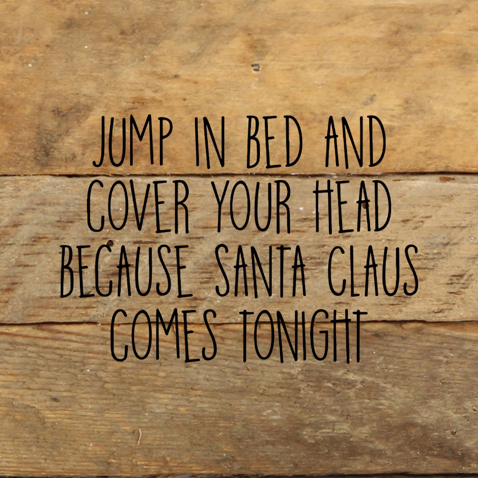 Jump in bed and cover your head because Santa Claus comes tonight / 6"x6" Reclaimed Wood Sign