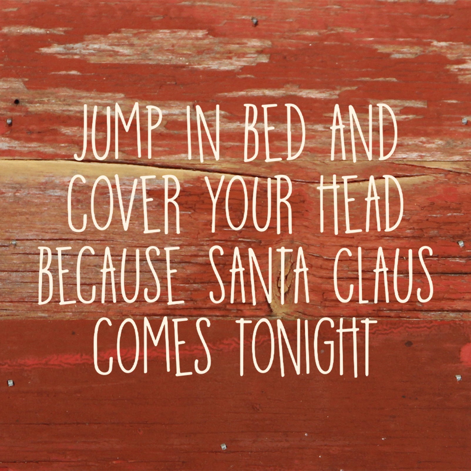Jump in bed and cover your head because Santa Claus comes tonight / 6"x6" Reclaimed Wood Sign