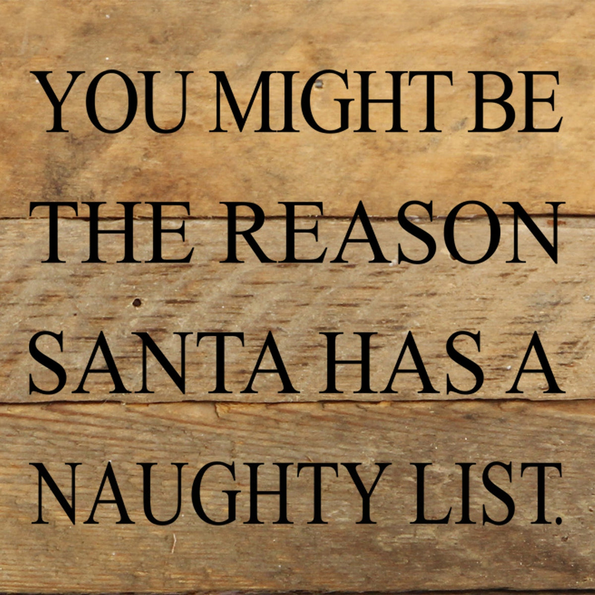 You might be the reason Santa has a naughty list. / 6"x6" Reclaimed Wood Sign