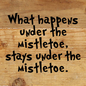 What happens under the mistletoe, stays under the mistletoe. / 6"x6" Reclaimed Wood Sign