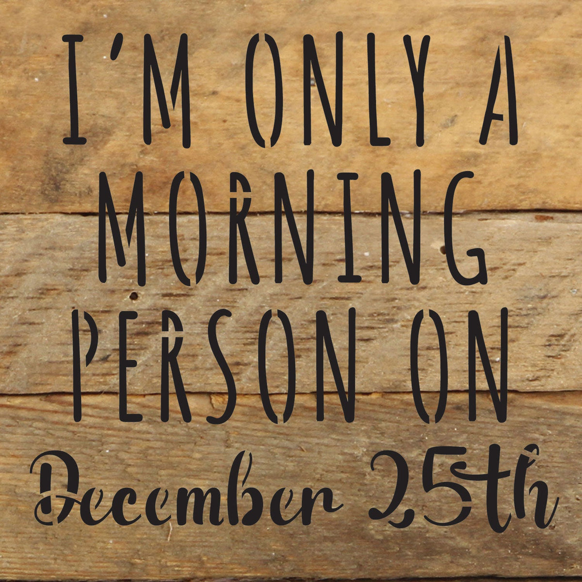 I am only a morning person on December 25th / 6x6 Reclaimed Wood Wall Decor Sign