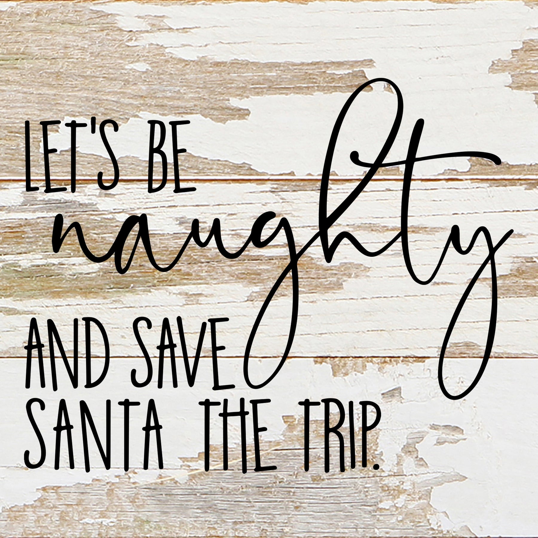 Let's be naughty and save Santa the trip. / 6"x6" Reclaimed Wood Sign