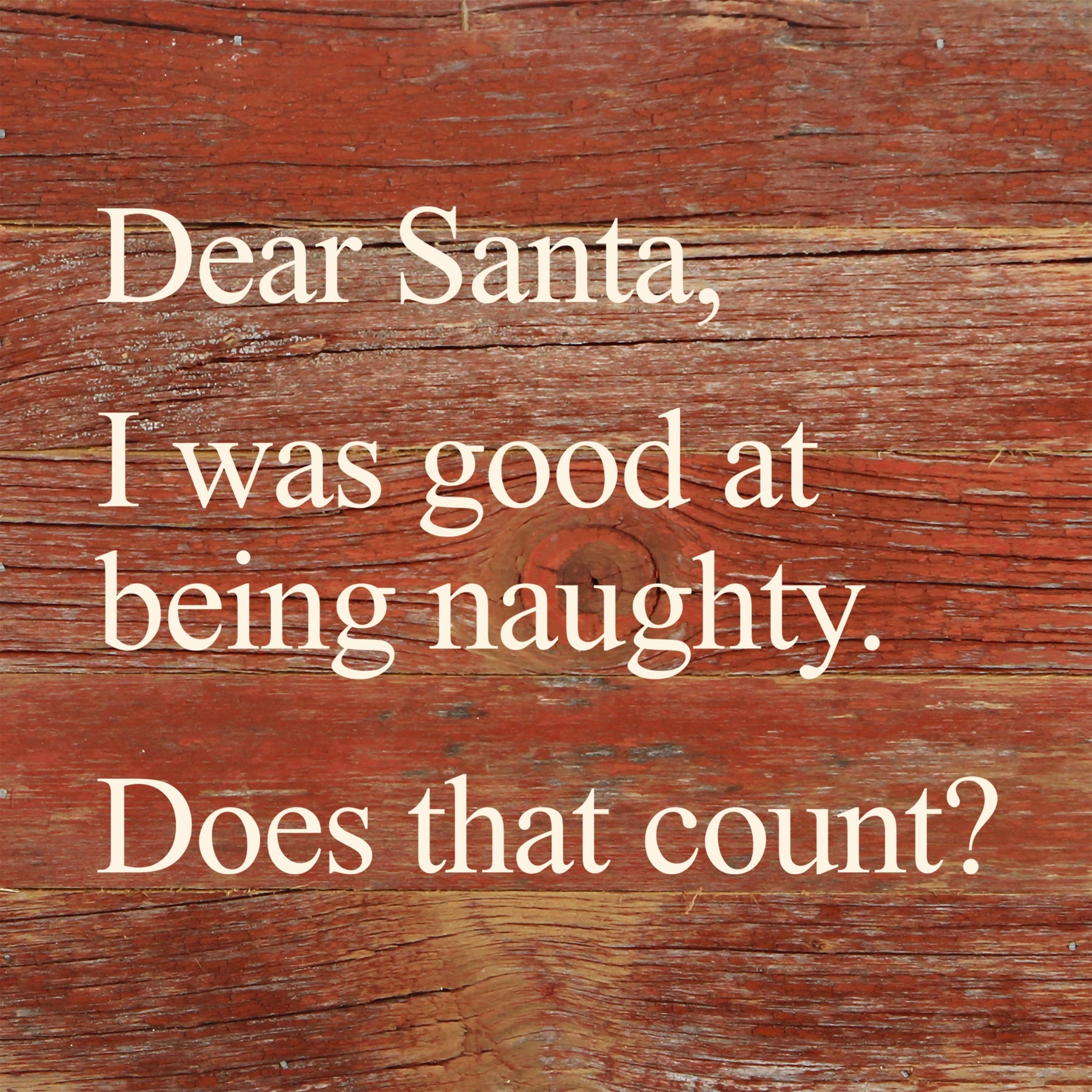 Dear Santa, I was good at being naughty. Does that count? / 6"x6" Reclaimed Wood Sign