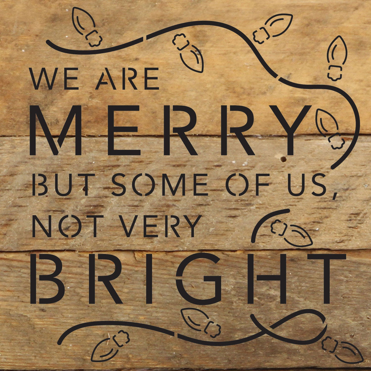 We are merry but some of us, not very bright / 6x6 Reclaimed Wood Wall Decor Sign