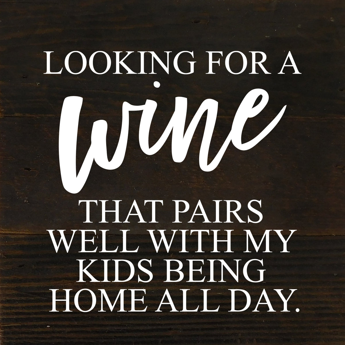 Looking for a wine that pairs well with my kids being home all day. / 6"x6" Reclaimed Wood Sign