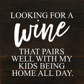 Looking for a wine that pairs well with my kids being home all day. / 6"x6" Reclaimed Wood Sign