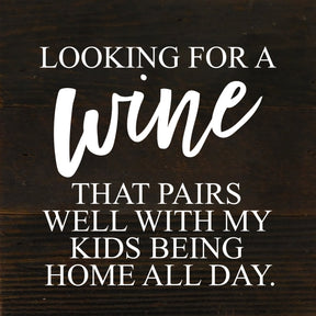 Looking for a wine that pairs well with my kids being home all day. / 6"x6" Reclaimed Wood Sign