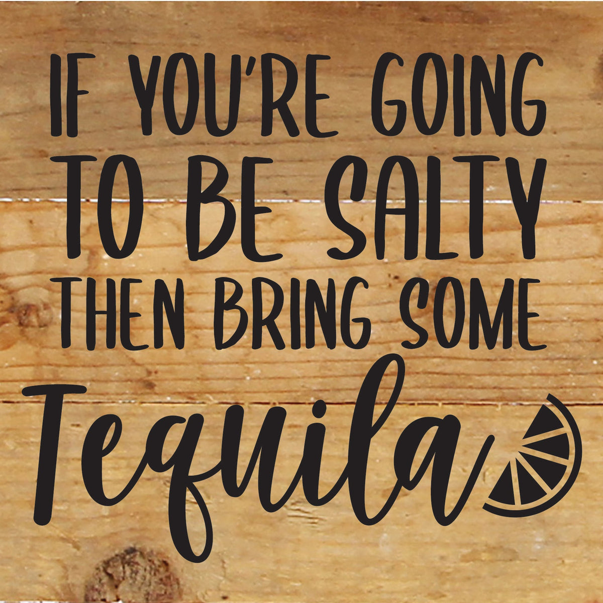 If you are going to be salty then bring some tequila / 6x6 Reclaimed Wood Sign