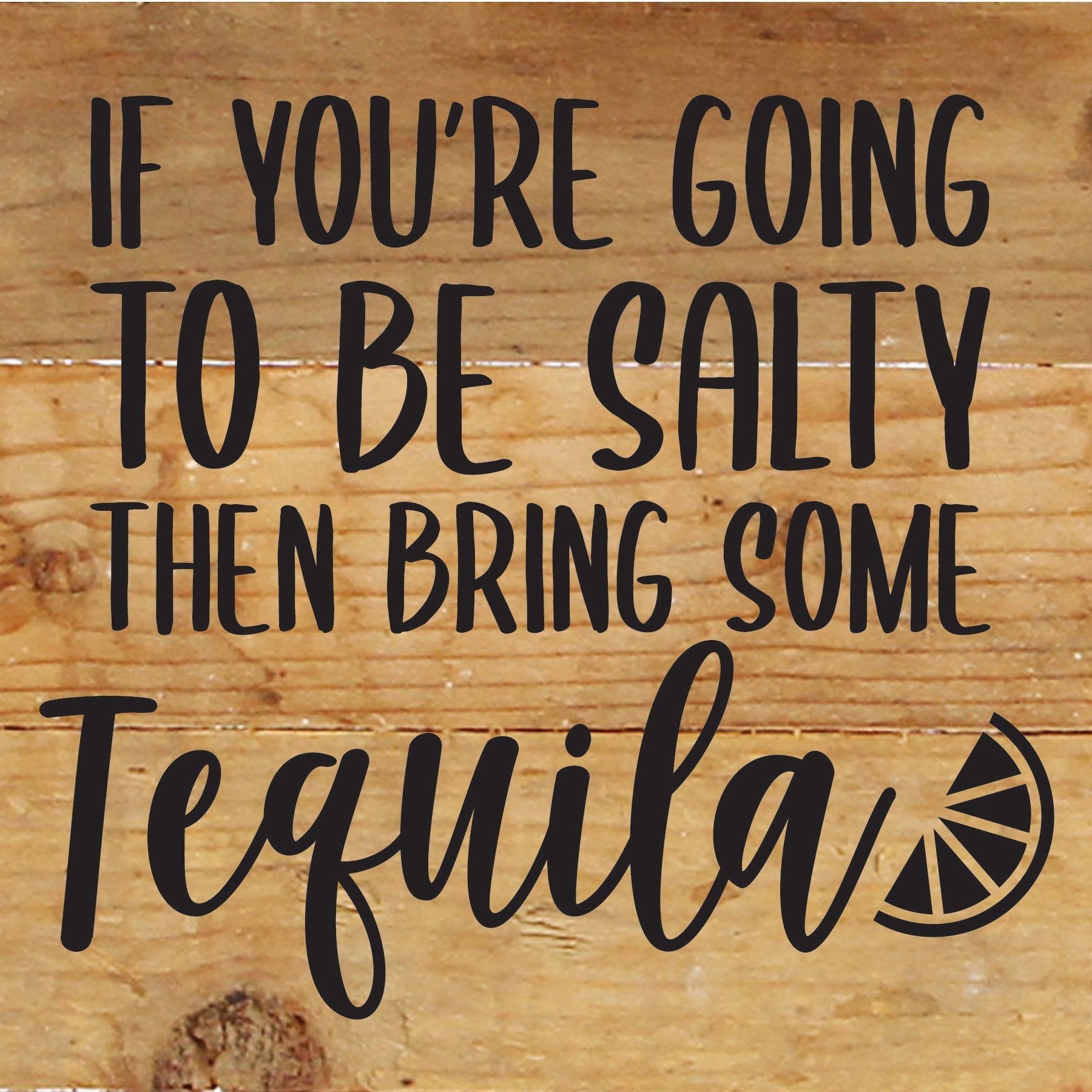 If you are going to be salty then bring some tequila / 6x6 Reclaimed Wood Sign
