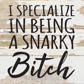 I specialize in being a snarky bitch / 6x6 Reclaimed Wood Wall Decor