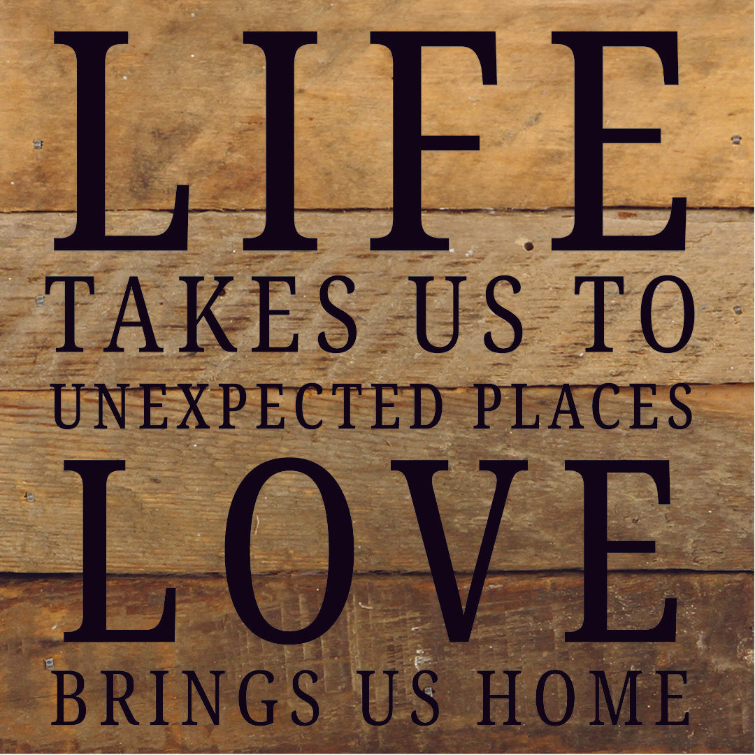 Life Takes Us To Unexpected Places Love Brings Us Home / 6X6 Reclaimed Wood Sign