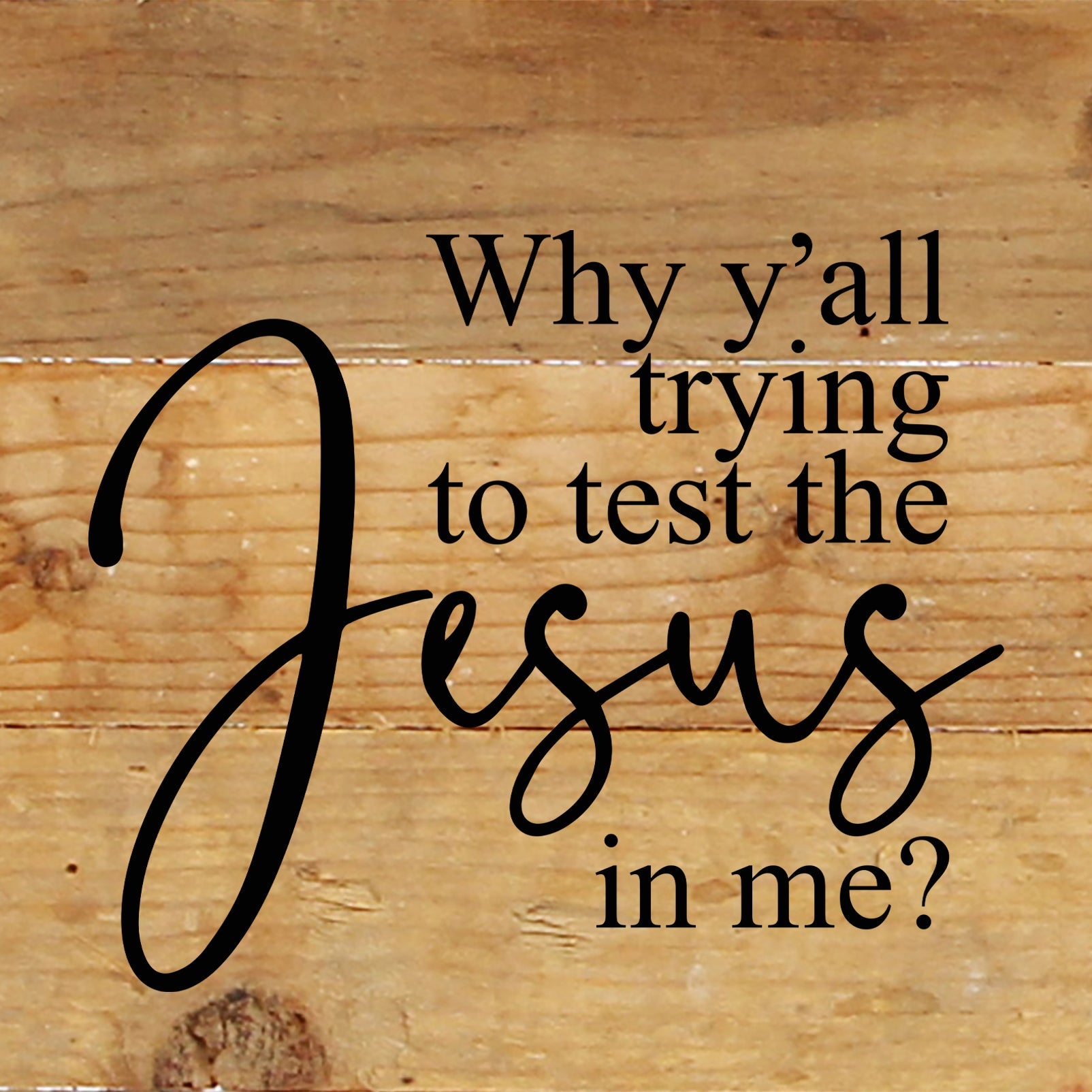 Why y'all trying to test the Jesus in me? / 6"x6" Reclaimed Wood Sign