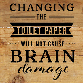 Changing the toilet paper will not cause Brain Damage / 6x6 Reclaimed Wood Sign