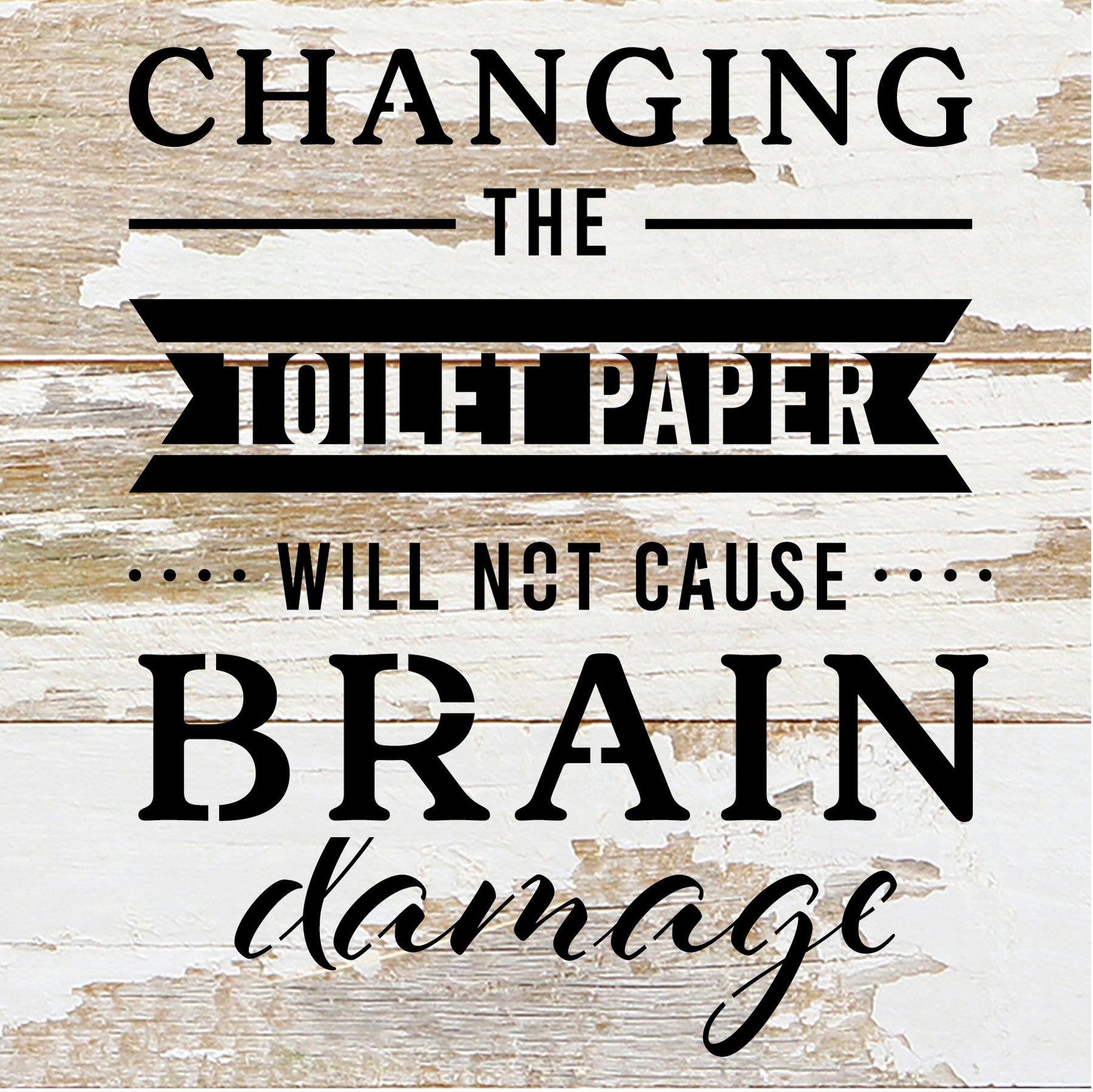 Changing the toilet paper will not cause Brain Damage / 6x6 Reclaimed Wood Sign