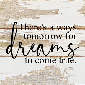 There's always tomorrow for dreams to come true. / 6"x6" Reclaimed Wood Sign