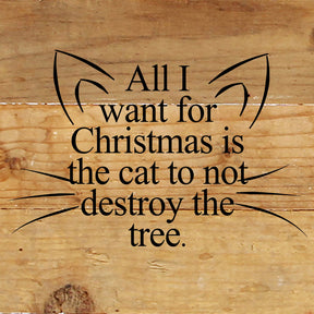 All I want for Christmas is the cat to not destroy the tree. (cat ears and whiskers) / 6"x6" Reclaimed Wood Sign