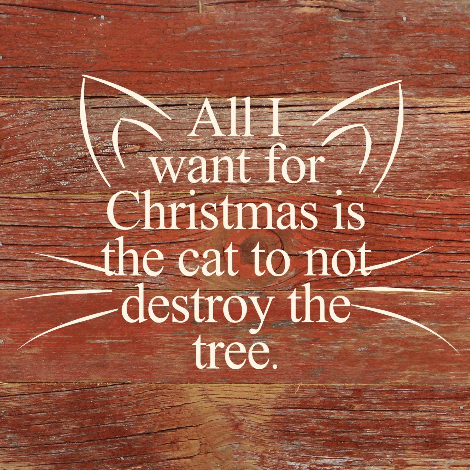 All I want for Christmas is the cat to not destroy the tree. (cat ears and whiskers) / 6"x6" Reclaimed Wood Sign