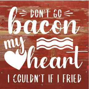 Don't go bacon my heart. I couldn't if I fried. / 6x6 Reclaimed Wood Sign