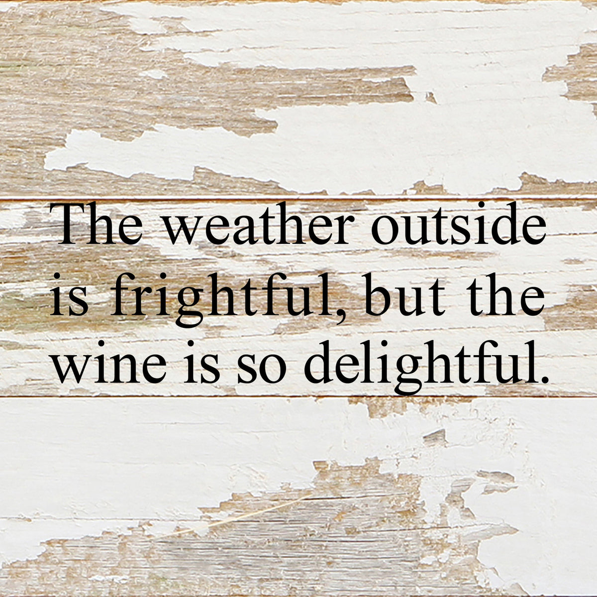 The weather outside is frightful, but the wine is so delightful. / 6"x6" Reclaimed Wood Sign