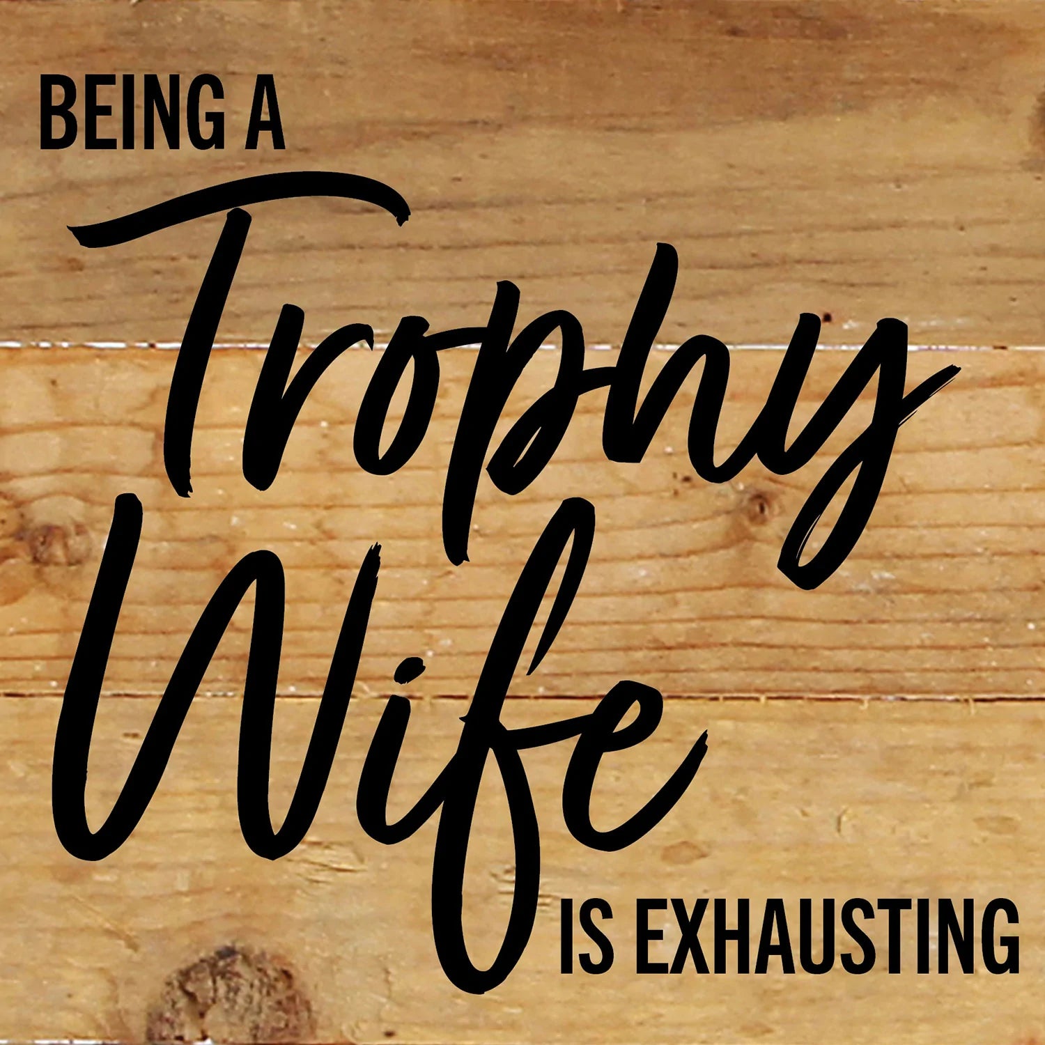 Being a Trophy Wife is Exhausting / 6x6 Reclaimed Wood Wall Decor Sign