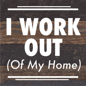 I Work Out (Of My Home) / 6X6 Reclaimed Wood Sign