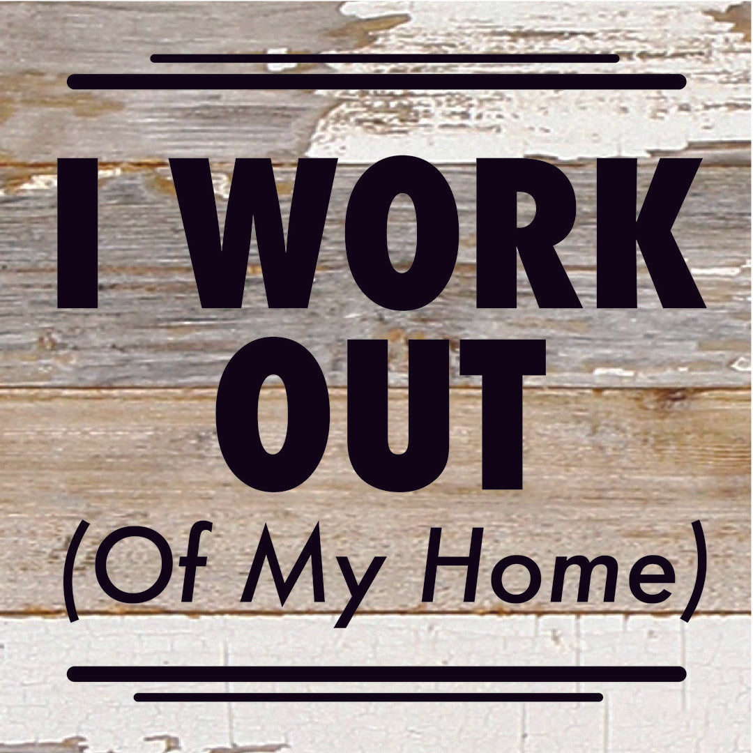 I Work Out (Of My Home) / 6X6 Reclaimed Wood Sign