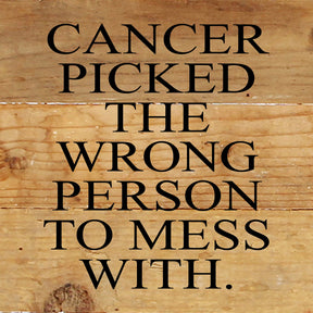 Cancer picked the wrong person to mess with. / 6"x6" Reclaimed Wood Sign