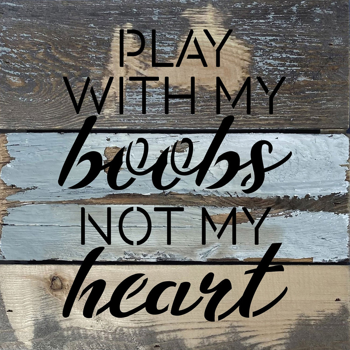 Play with my boobs not my heart / 8x8 Blue Whisper Reclaimed Wood Wall Decor