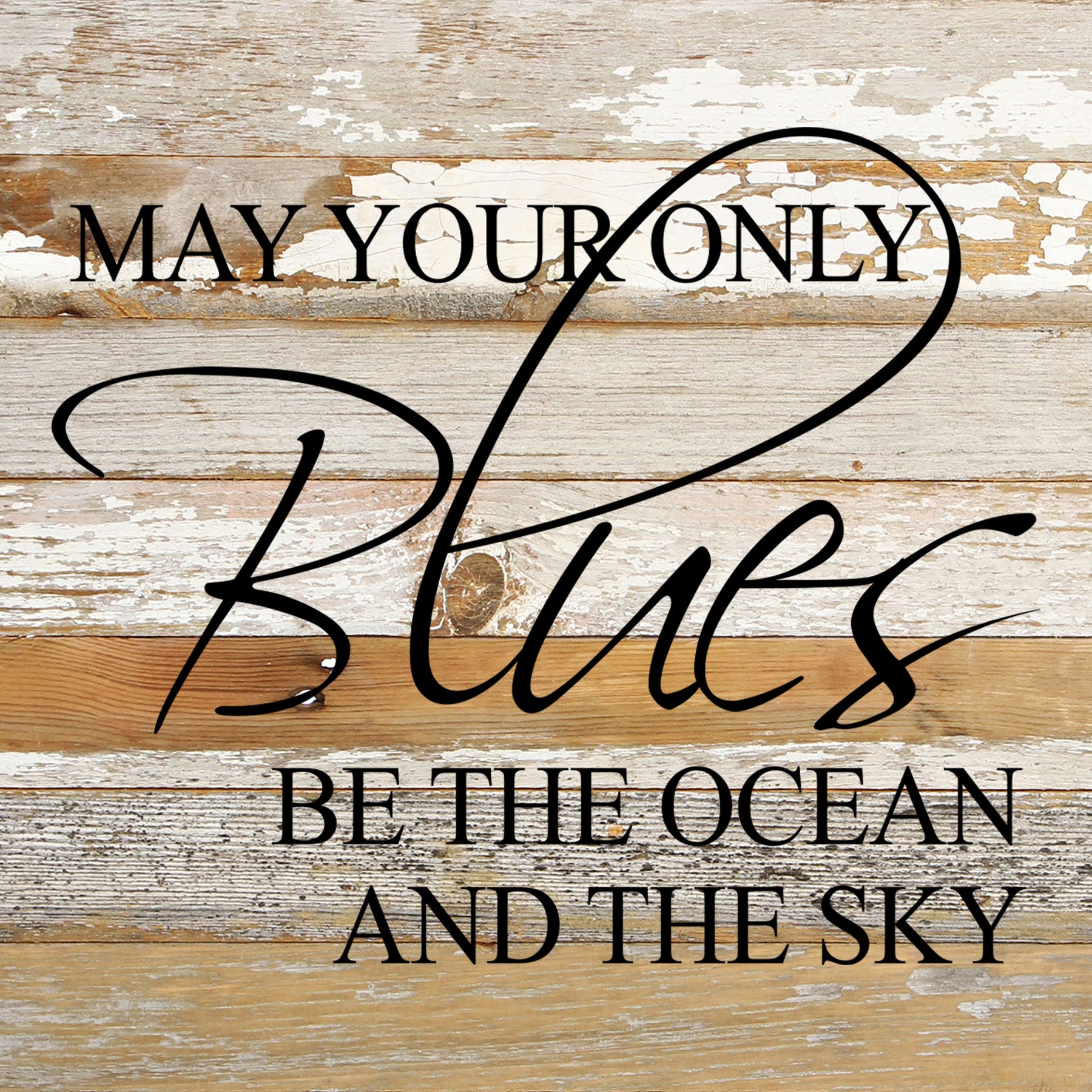 May your only blues be the ocean and the sky. / 10"x10" Reclaimed Wood Sign