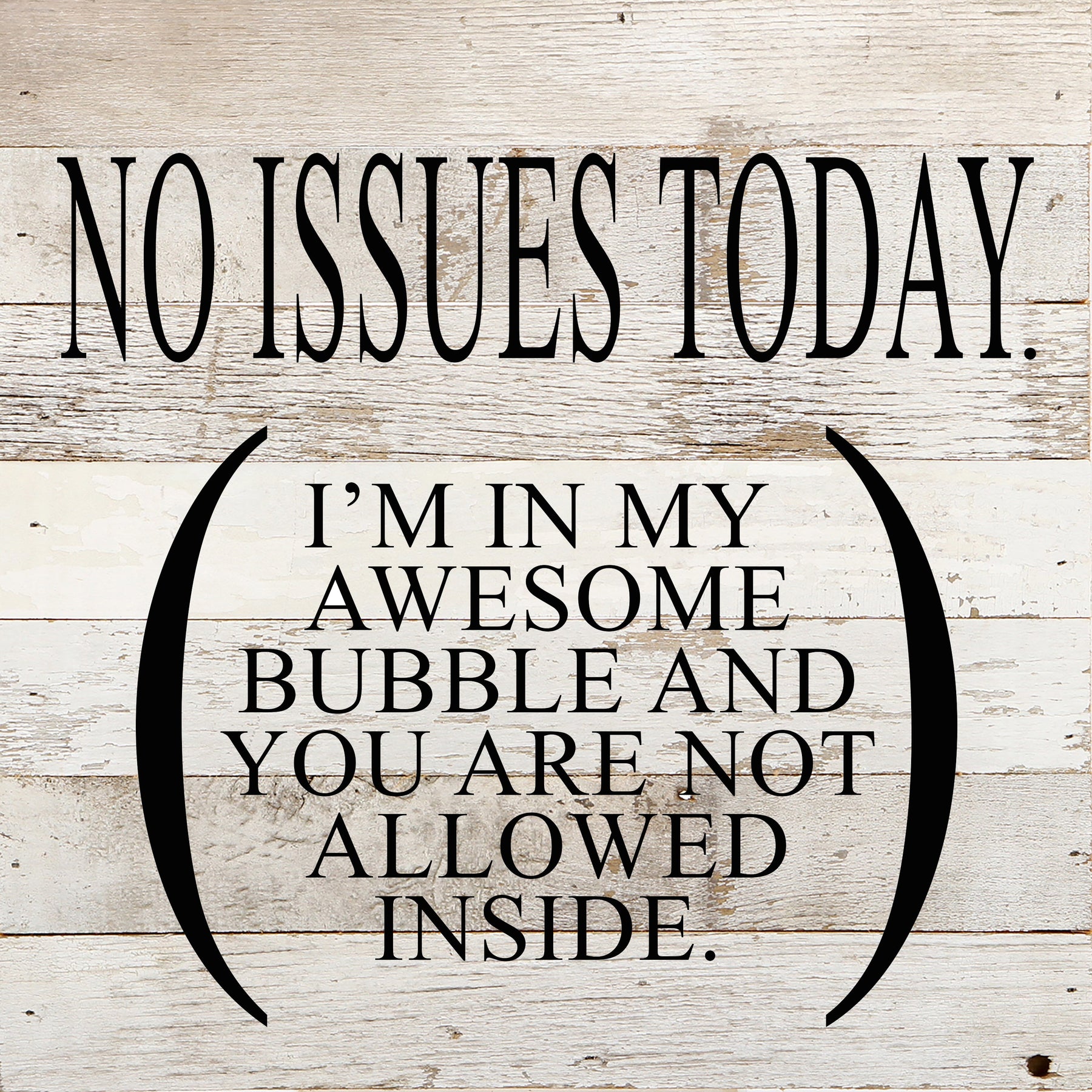 No issues today. (I'm in my awesome bubble and you are not allowed inside) / 10"x10" Reclaimed Wood Sign