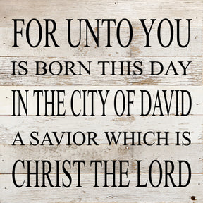 For unto you is born this day in the city of David a savior which is Christ the Lord. / 10"x10" Reclaimed Wood Sign