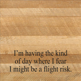 I'm having the kind of day where I fear I might be a flight risk. / 10"x10" Reclaimed Wood Sign