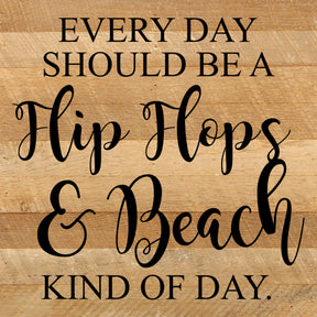Every day should be flip flops & beach kind of day. / 10"x10" Reclaimed Wood Sign