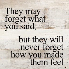 They may forget what you said, but they will never forget how you made them feel / 10"x10" Reclaimed Wood Sign