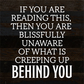If you are reading this, then you are blissfully unaware of what is creeping up behind you / 10x10 Reclaimed Wood Sign