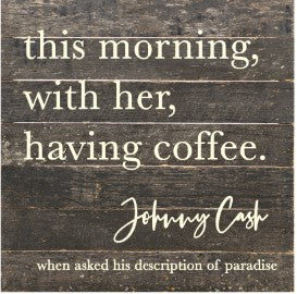 this morning, with her, having coffee. Johnny Cash / 10x10 Reclaimed Wood Sign