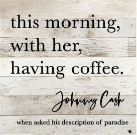 this morning, with her, having coffee. Johnny Cash / 10x10 Reclaimed Wood Sign
