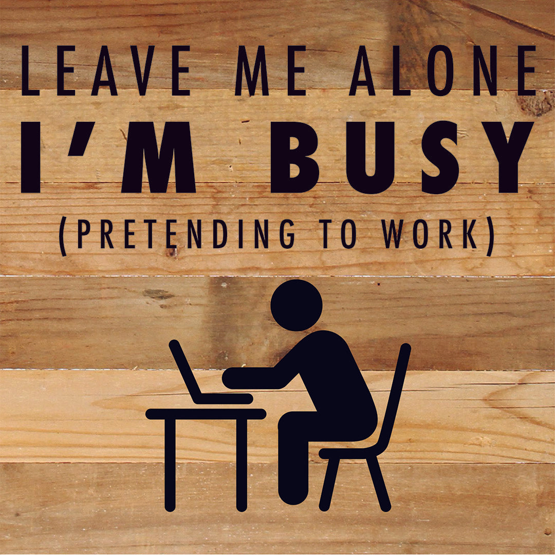 Leave Me Alone I'm Busy Pretending To Work / 10X10 Reclaimed Wood Sign