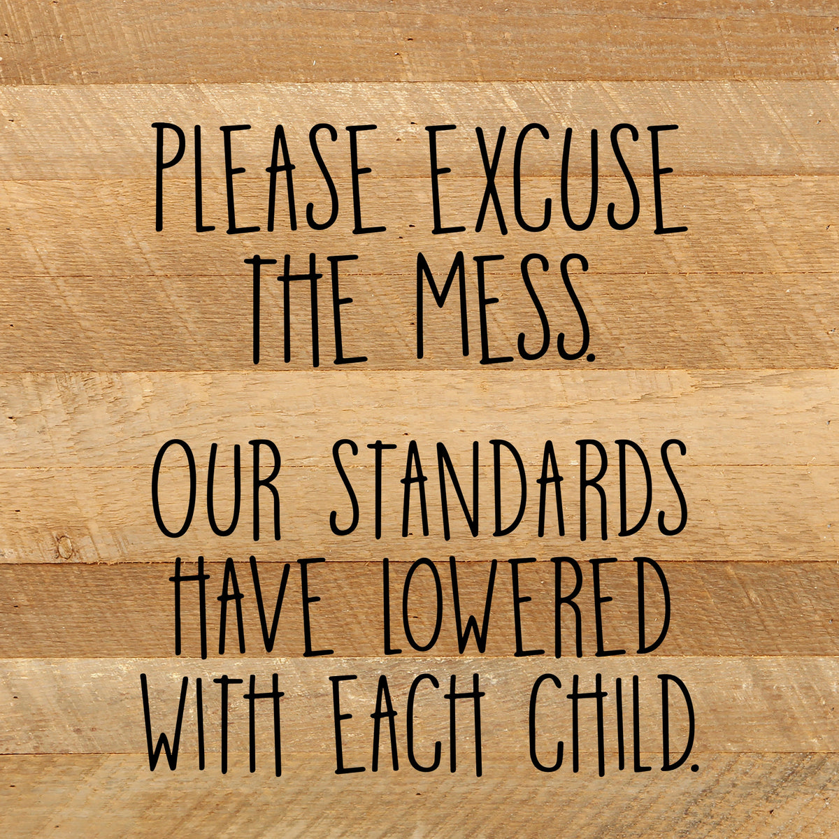 Please excuse the mess. Our standards have lowered with each child. / 10"x10" Reclaimed Wood Sign