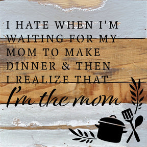 I hate when I'm waiting for my mom to make dinner & then I realize that I'm the mom / 10x10 Reclaimed Wood Wall Decor