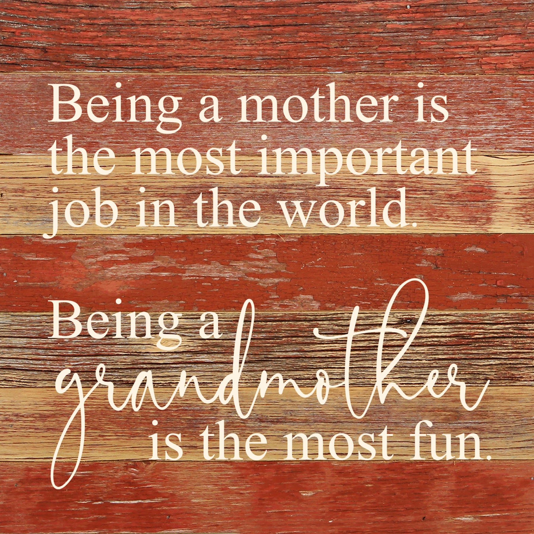 Being a mother is the most important job in the world. Being a grandmother is the most fun. / 10"x10" Reclaimed Wood Sign