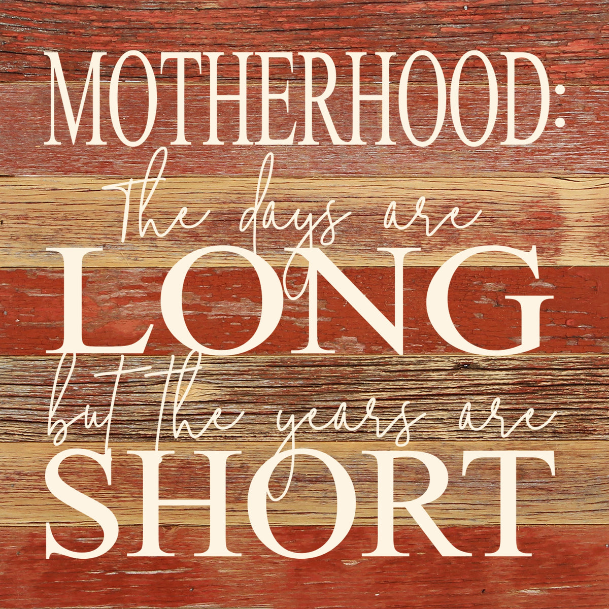 Motherhood: The days are long but the years are short. / 10"x10" Reclaimed Wood Sign