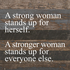 A strong woman stands up for herself. A stronger woman stands up for everyone else. / 10"x10" Reclaimed Wood Sign