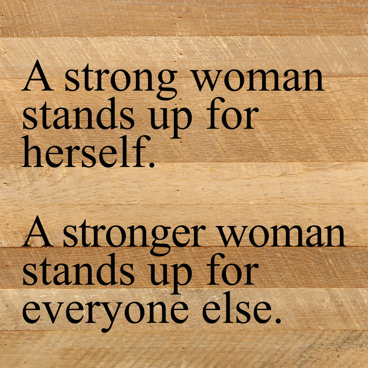 A strong woman stands up for herself. A stronger woman stands up for everyone else. / 10"x10" Reclaimed Wood Sign