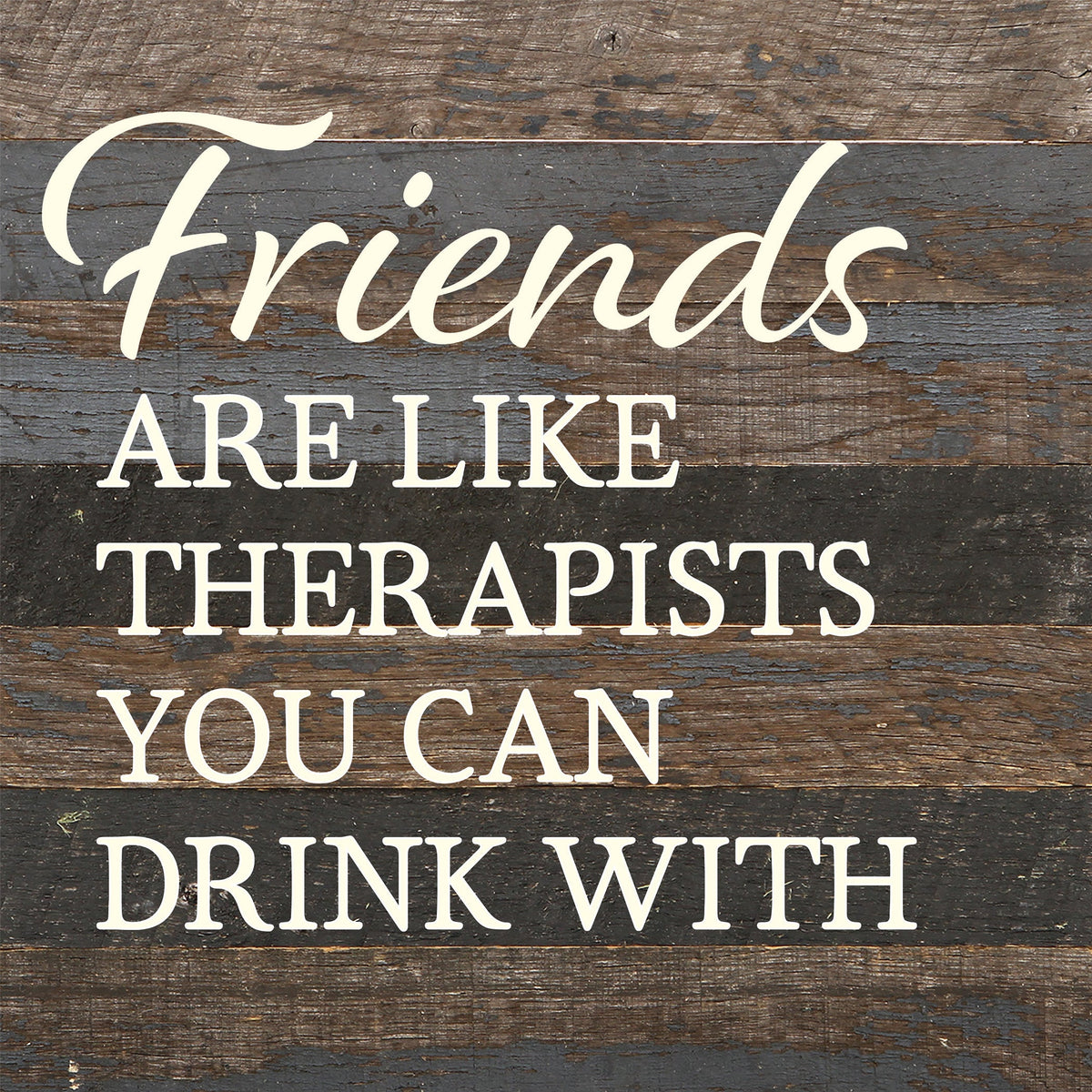 Friends are like therapists you can drink with / 10x10 Reclaimed Wood Sign